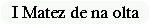 I Matez de na olta